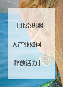 北京机器人产业如何释放活力