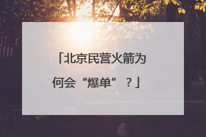 北京民营火箭为何会“爆单”？