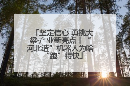 坚定信心 勇挑大梁·产业新亮点丨“河北造”机器人为啥“跑”得快
