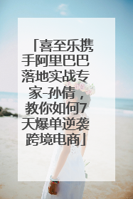 喜至乐携手阿里巴巴落地实战专家-孙倩，教你如何7天爆单逆袭跨境电商