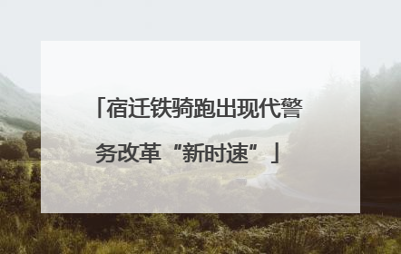 宿迁铁骑跑出现代警务改革“新时速”