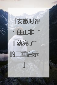 安徽时评：任正非“干就完了”的三重启示