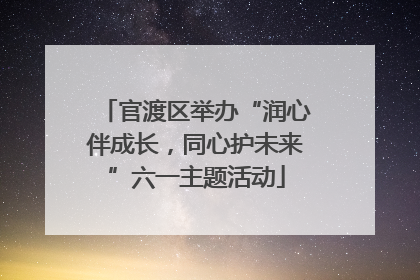 官渡区举办“润心伴成长，同心护未来”六一主题活动