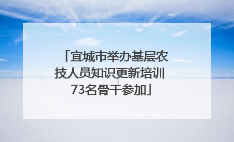 宜城市举办基层农技人员知识更新培训 73名骨干参加