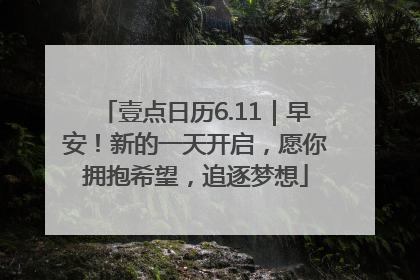 壹点日历6.11｜早安！新的一天开启，愿你拥抱希望，追逐梦想