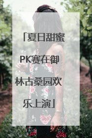 夏日甜蜜PK赛在御林古桑园欢乐上演