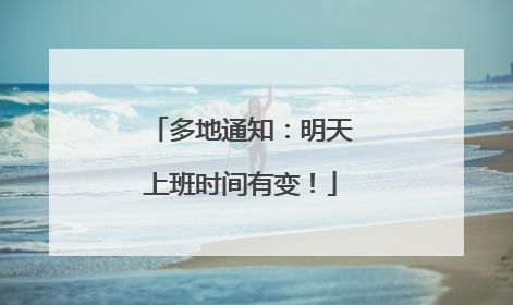 多地通知：明天上班时间有变！