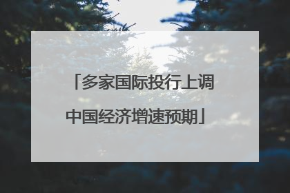 多家国际投行上调中国经济增速预期