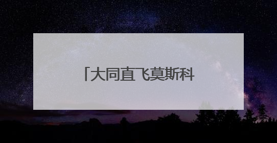 大同直飞莫斯科国际航线将于7月6日盛大启航