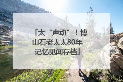 太“声动”！博山石老太太80年记忆见闻存档