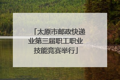 太原市邮政快递业第三届职工职业技能竞赛举行