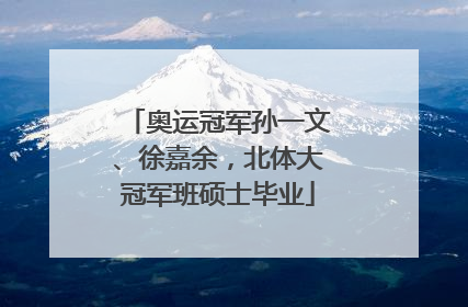 奥运冠军孙一文、徐嘉余，北体大冠军班硕士毕业