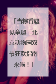 当粽香遇见童趣｜北京动物园双节狂欢指南来啦！