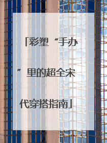 彩塑“手办”里的超全宋代穿搭指南