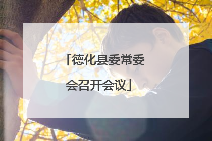 德化县委常委会召开会议