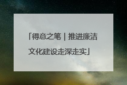 得意之笔｜推进廉洁文化建设走深走实