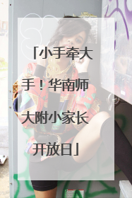 小手牵大手！华南师大附小家长开放日