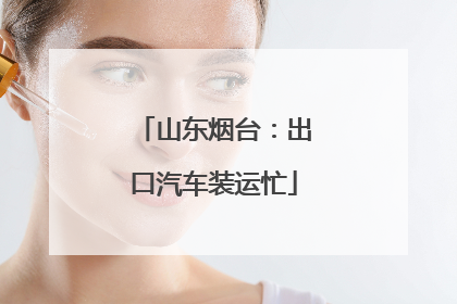 山东烟台：出口汽车装运忙