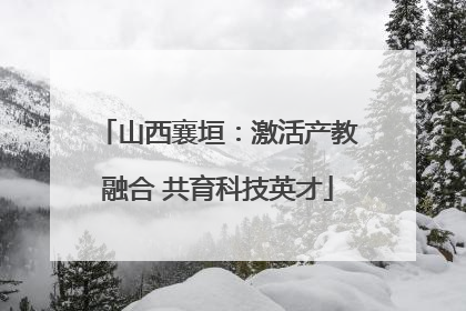 山西襄垣：激活产教融合 共育科技英才