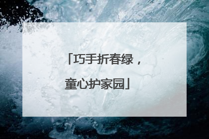 巧手折春绿，童心护家园