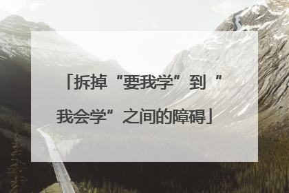 拆掉“要我学”到“我会学”之间的障碍