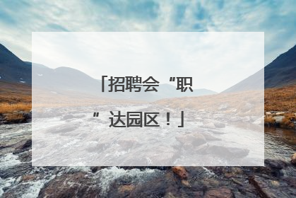 招聘会“职”达园区！