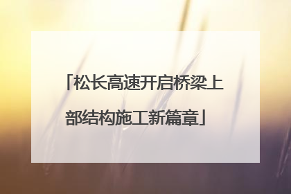 松长高速开启桥梁上部结构施工新篇章