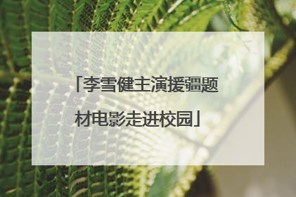李雪健主演援疆题材电影走进校园