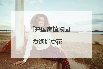 来国家植物园 赏绚烂夏花