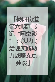 杨园街道第六期副书记“圆桌谈”：以基层治理实践助力战略支点建设
