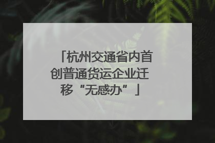 杭州交通省内首创普通货运企业迁移“无感办”