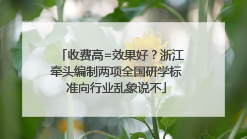 收费高=效果好？浙江牵头编制两项全国研学标准向行业乱象说不