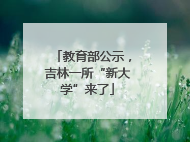 教育部公示，吉林一所“新大学”来了