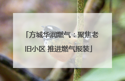 方城华润燃气：聚焦老旧小区 推进燃气报装