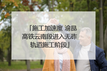 施工加速度 渝昆高铁云南段进入无砟轨道施工阶段