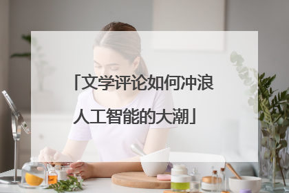 文学评论如何冲浪人工智能的大潮