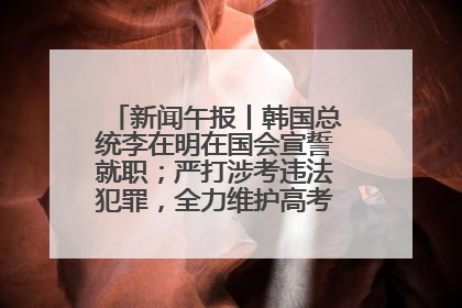 新闻午报丨韩国总统李在明在国会宣誓就职；严打涉考违法犯罪，全力维护高考安全公平考试环境