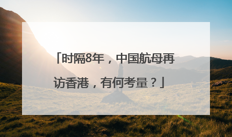 时隔8年，中国航母再访香港，有何考量？