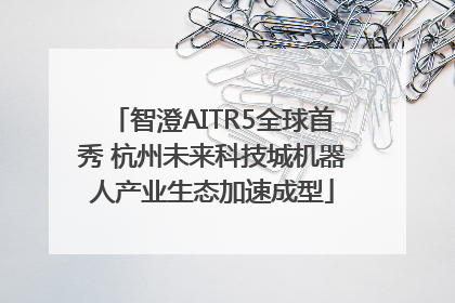 智澄AITR5全球首秀 杭州未来科技城机器人产业生态加速成型