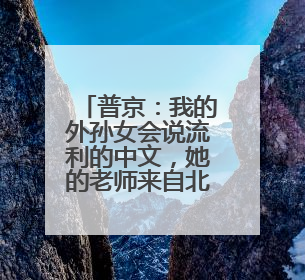 普京：我的外孙女会说流利的中文，她的老师来自北京