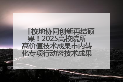 校地协同创新再结硕果！2025高校院所高价值技术成果市内转化专项行动暨技术成果项目路演对接会举办