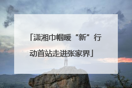 潇湘巾帼暖“新”行动首站走进张家界
