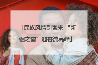 民族风情引客来 “新疆之窗”迎客流高峰