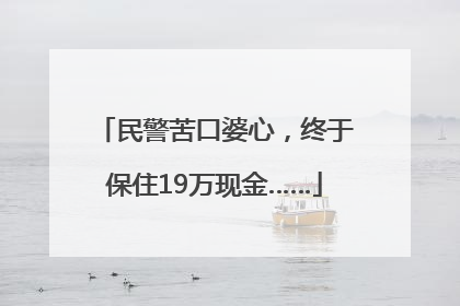 民警苦口婆心，终于保住19万现金……