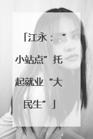 江永：“小站点”托起就业“大民生”