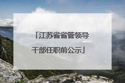 江苏省省管领导干部任职前公示