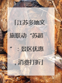 江苏多地文旅联动“苏超”：景区优惠，消费打折