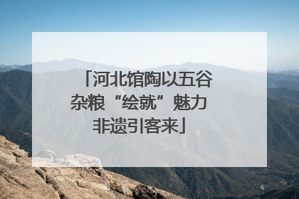 河北馆陶以五谷杂粮“绘就”魅力非遗引客来