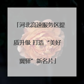 河北高速服务区提质升级 打造“美好冀驿”新名片