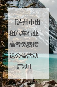 泸州市出租汽车行业高考免费接送公益活动启动